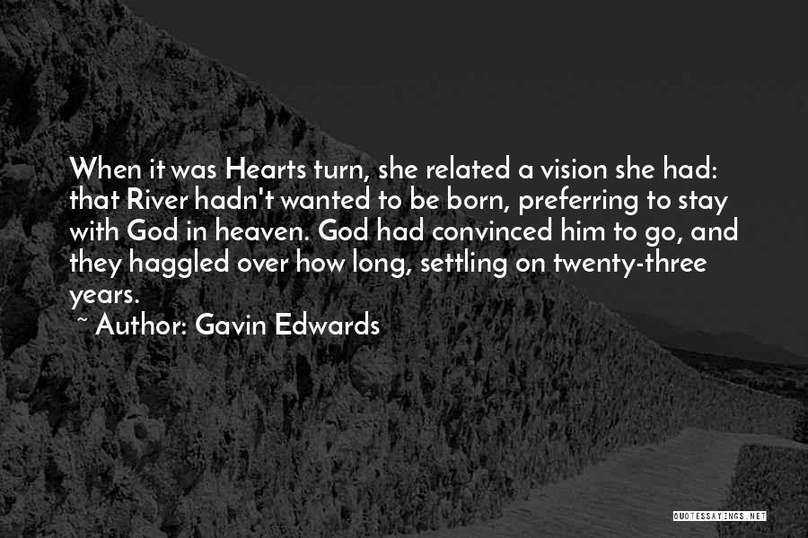 Gavin Edwards Quotes: When It Was Hearts Turn, She Related A Vision She Had: That River Hadn't Wanted To Be Born, Preferring To