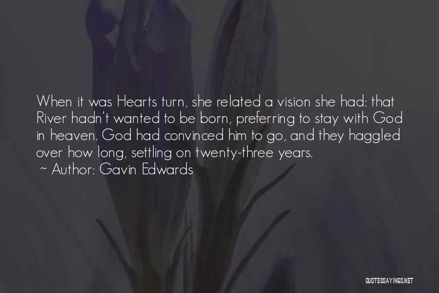 Gavin Edwards Quotes: When It Was Hearts Turn, She Related A Vision She Had: That River Hadn't Wanted To Be Born, Preferring To