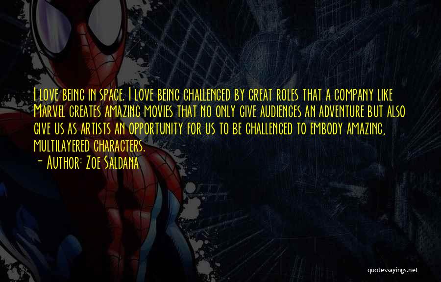Zoe Saldana Quotes: I Love Being In Space. I Love Being Challenged By Great Roles That A Company Like Marvel Creates Amazing Movies