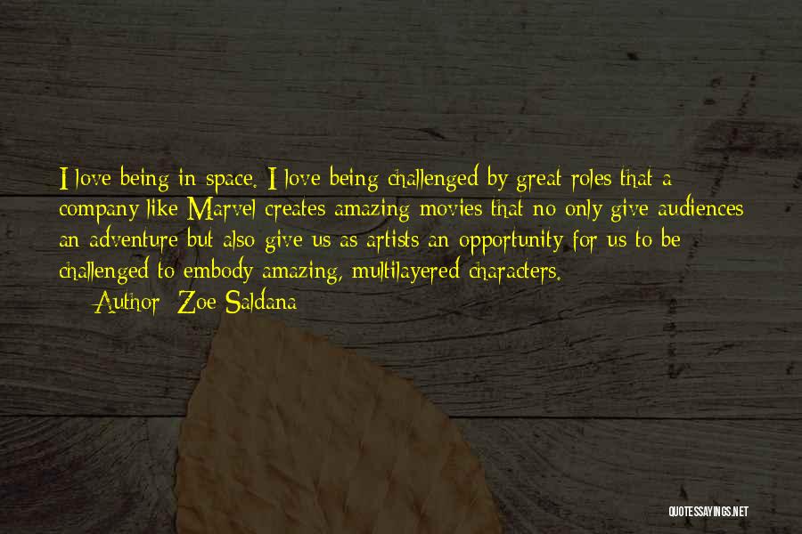 Zoe Saldana Quotes: I Love Being In Space. I Love Being Challenged By Great Roles That A Company Like Marvel Creates Amazing Movies