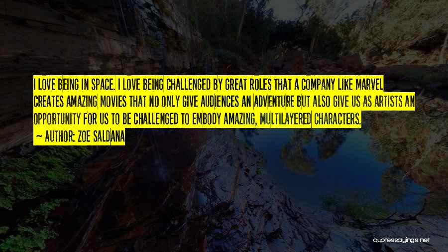 Zoe Saldana Quotes: I Love Being In Space. I Love Being Challenged By Great Roles That A Company Like Marvel Creates Amazing Movies