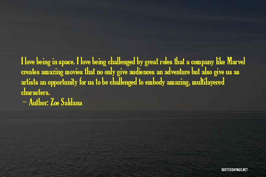 Zoe Saldana Quotes: I Love Being In Space. I Love Being Challenged By Great Roles That A Company Like Marvel Creates Amazing Movies