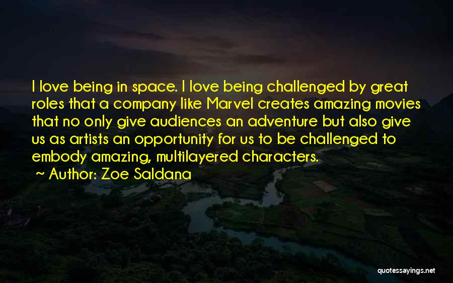 Zoe Saldana Quotes: I Love Being In Space. I Love Being Challenged By Great Roles That A Company Like Marvel Creates Amazing Movies