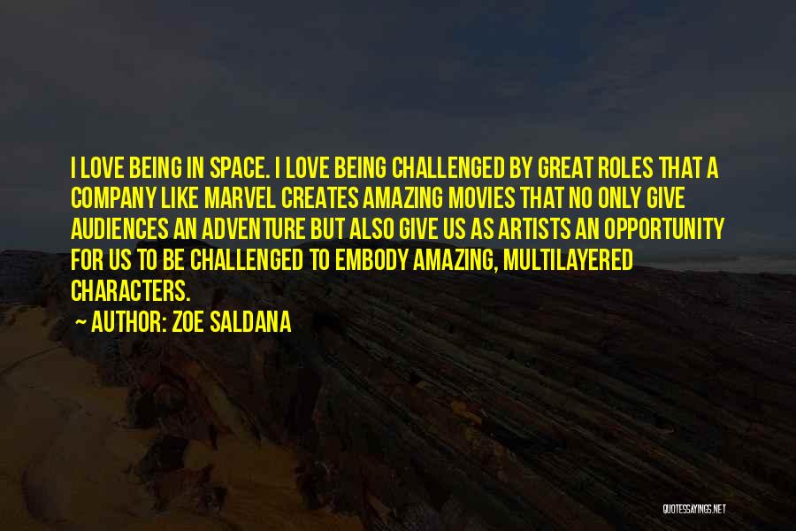 Zoe Saldana Quotes: I Love Being In Space. I Love Being Challenged By Great Roles That A Company Like Marvel Creates Amazing Movies