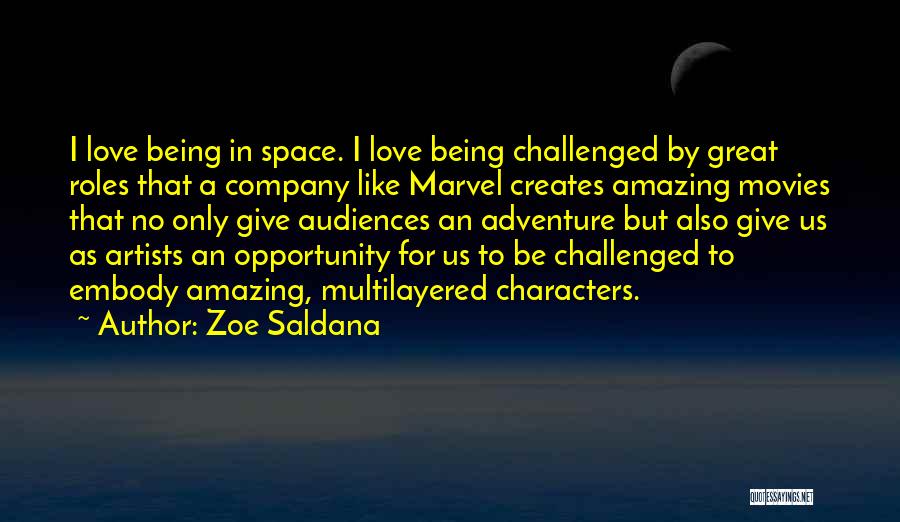 Zoe Saldana Quotes: I Love Being In Space. I Love Being Challenged By Great Roles That A Company Like Marvel Creates Amazing Movies