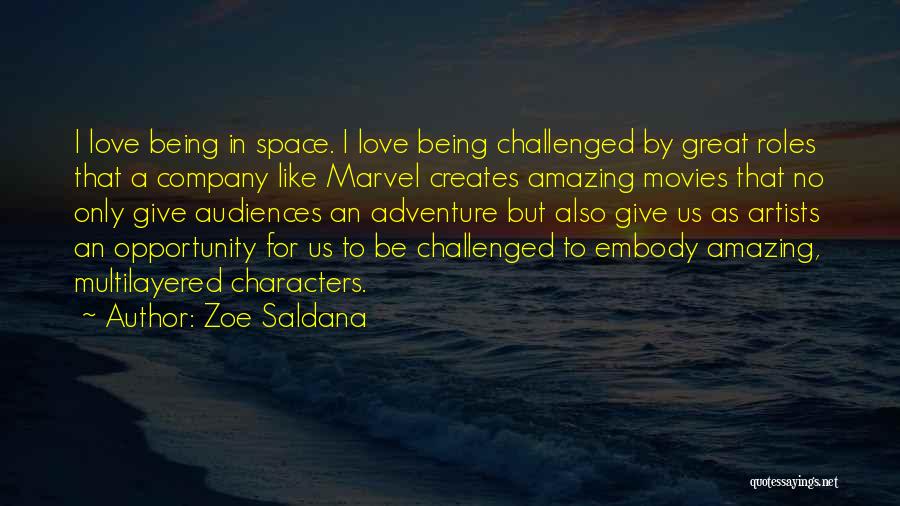Zoe Saldana Quotes: I Love Being In Space. I Love Being Challenged By Great Roles That A Company Like Marvel Creates Amazing Movies