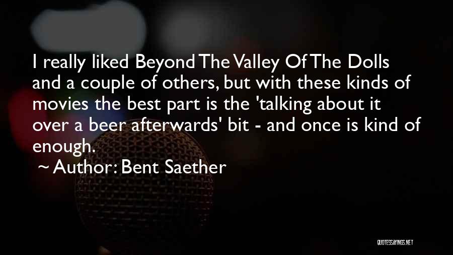 Bent Saether Quotes: I Really Liked Beyond The Valley Of The Dolls And A Couple Of Others, But With These Kinds Of Movies