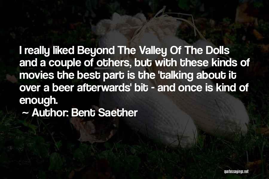 Bent Saether Quotes: I Really Liked Beyond The Valley Of The Dolls And A Couple Of Others, But With These Kinds Of Movies