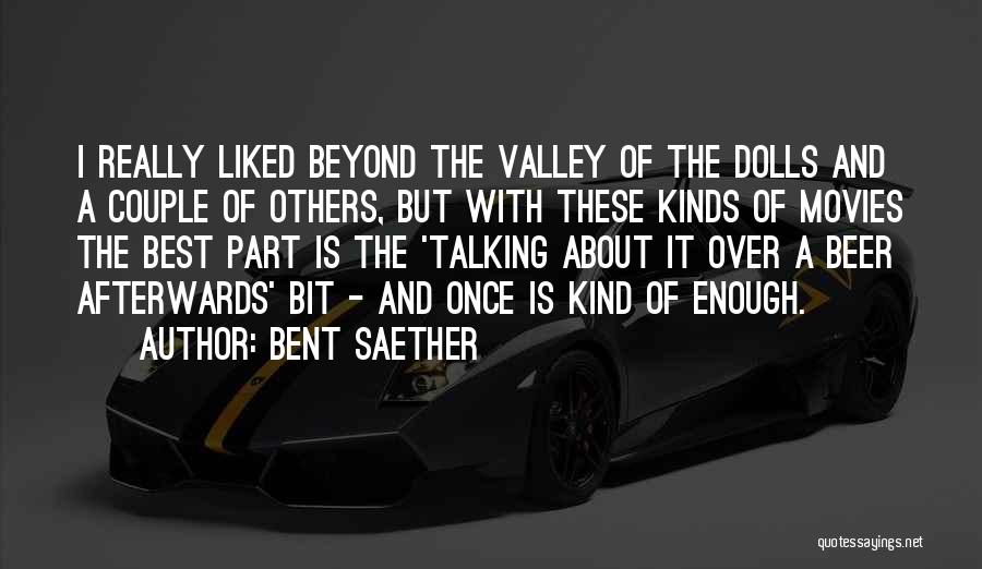 Bent Saether Quotes: I Really Liked Beyond The Valley Of The Dolls And A Couple Of Others, But With These Kinds Of Movies