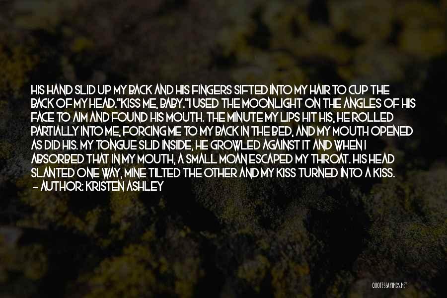 Kristen Ashley Quotes: His Hand Slid Up My Back And His Fingers Sifted Into My Hair To Cup The Back Of My Head.kiss