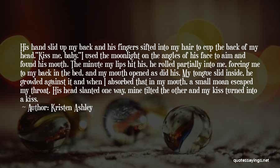 Kristen Ashley Quotes: His Hand Slid Up My Back And His Fingers Sifted Into My Hair To Cup The Back Of My Head.kiss