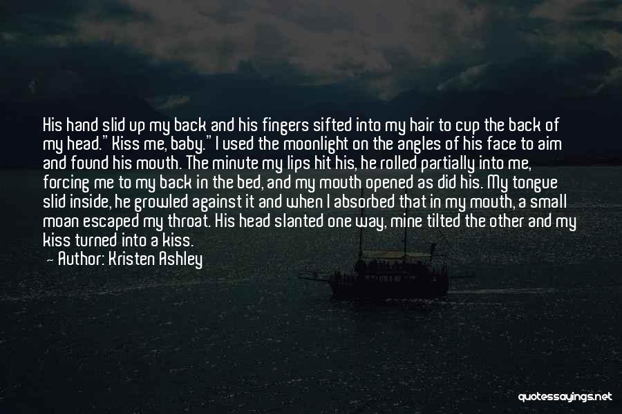 Kristen Ashley Quotes: His Hand Slid Up My Back And His Fingers Sifted Into My Hair To Cup The Back Of My Head.kiss