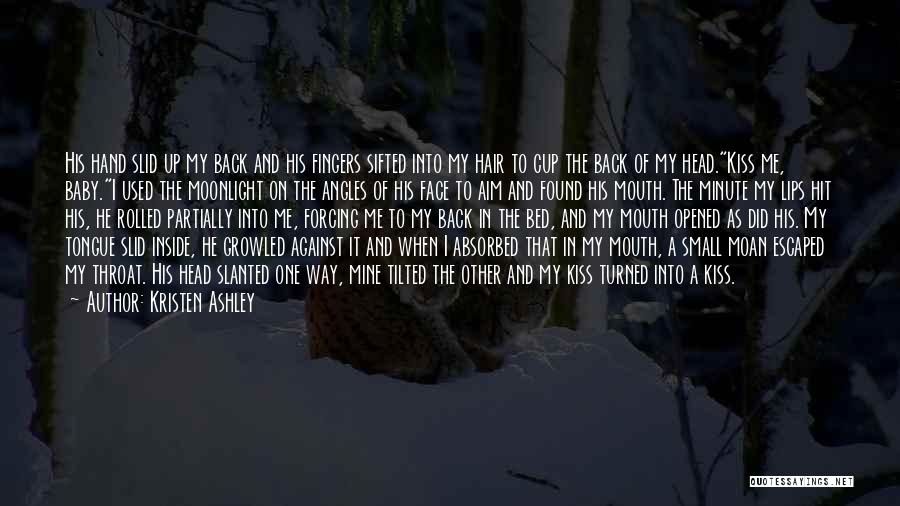 Kristen Ashley Quotes: His Hand Slid Up My Back And His Fingers Sifted Into My Hair To Cup The Back Of My Head.kiss