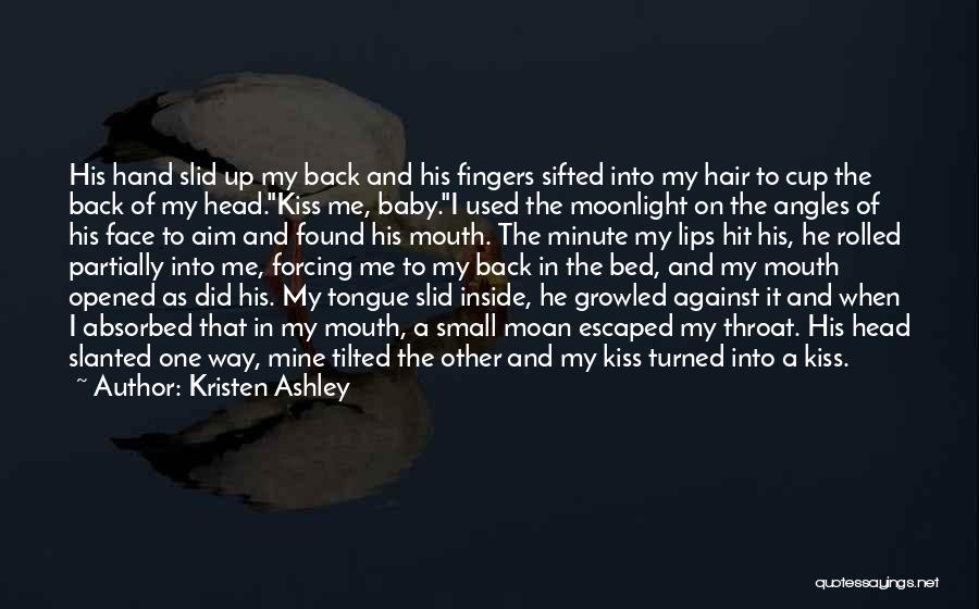 Kristen Ashley Quotes: His Hand Slid Up My Back And His Fingers Sifted Into My Hair To Cup The Back Of My Head.kiss