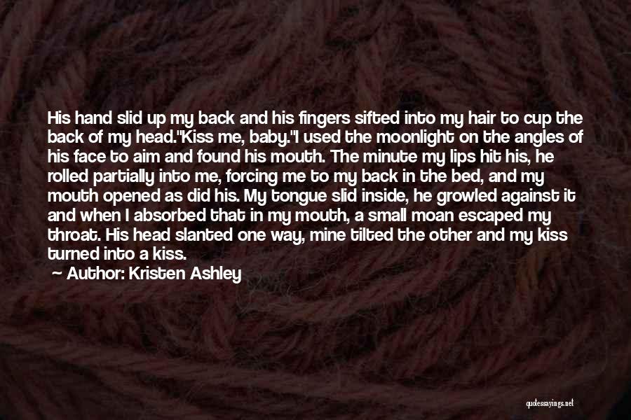 Kristen Ashley Quotes: His Hand Slid Up My Back And His Fingers Sifted Into My Hair To Cup The Back Of My Head.kiss