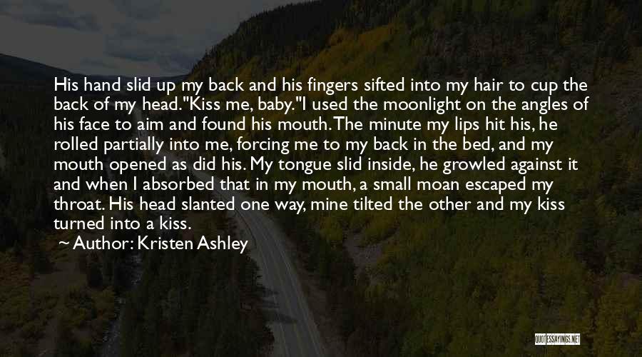 Kristen Ashley Quotes: His Hand Slid Up My Back And His Fingers Sifted Into My Hair To Cup The Back Of My Head.kiss