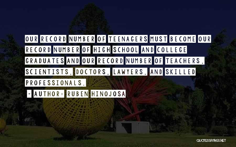 Ruben Hinojosa Quotes: Our Record Number Of Teenagers Must Become Our Record Number Of High School And College Graduates And Our Record Number