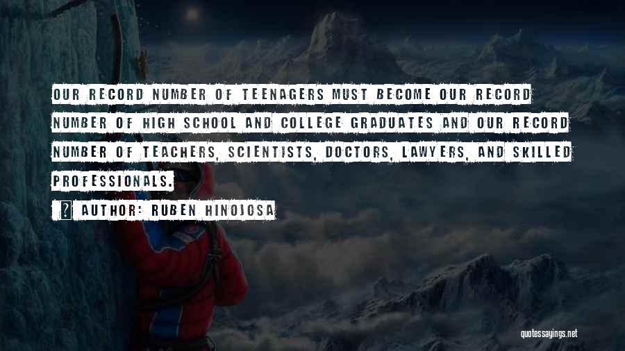 Ruben Hinojosa Quotes: Our Record Number Of Teenagers Must Become Our Record Number Of High School And College Graduates And Our Record Number