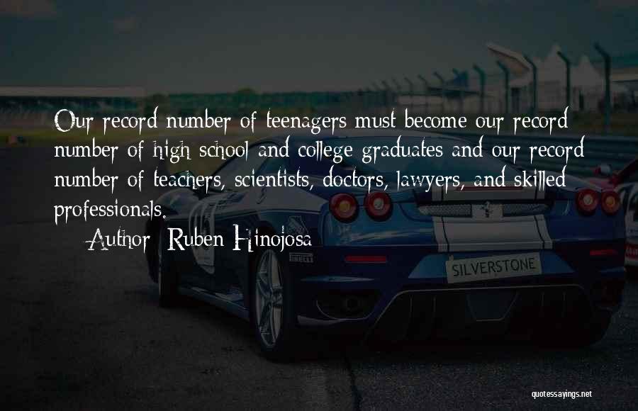 Ruben Hinojosa Quotes: Our Record Number Of Teenagers Must Become Our Record Number Of High School And College Graduates And Our Record Number