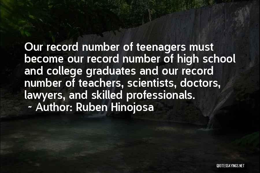 Ruben Hinojosa Quotes: Our Record Number Of Teenagers Must Become Our Record Number Of High School And College Graduates And Our Record Number