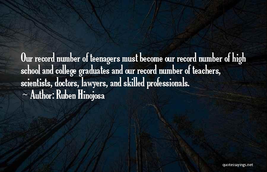 Ruben Hinojosa Quotes: Our Record Number Of Teenagers Must Become Our Record Number Of High School And College Graduates And Our Record Number