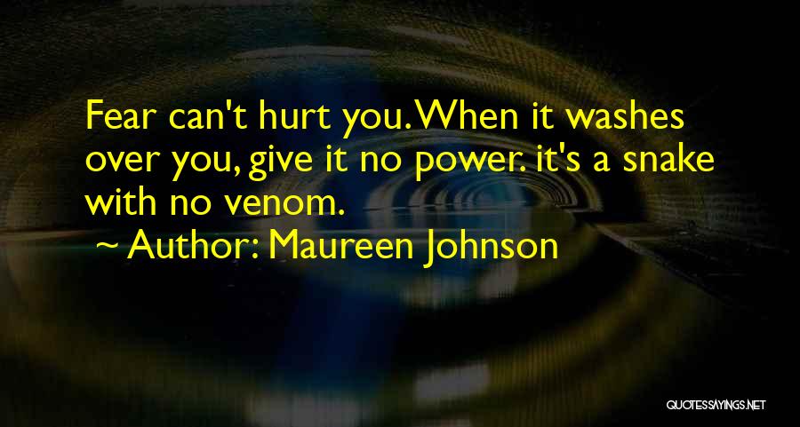 Maureen Johnson Quotes: Fear Can't Hurt You. When It Washes Over You, Give It No Power. It's A Snake With No Venom.