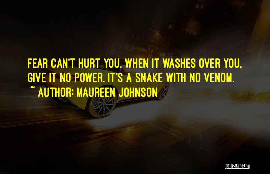 Maureen Johnson Quotes: Fear Can't Hurt You. When It Washes Over You, Give It No Power. It's A Snake With No Venom.