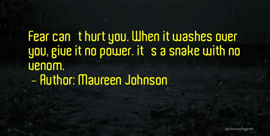 Maureen Johnson Quotes: Fear Can't Hurt You. When It Washes Over You, Give It No Power. It's A Snake With No Venom.