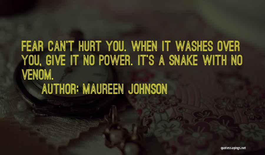 Maureen Johnson Quotes: Fear Can't Hurt You. When It Washes Over You, Give It No Power. It's A Snake With No Venom.