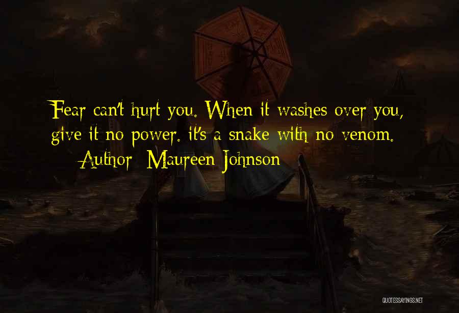 Maureen Johnson Quotes: Fear Can't Hurt You. When It Washes Over You, Give It No Power. It's A Snake With No Venom.