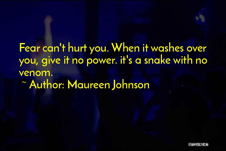 Maureen Johnson Quotes: Fear Can't Hurt You. When It Washes Over You, Give It No Power. It's A Snake With No Venom.