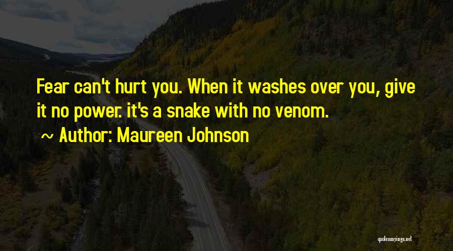 Maureen Johnson Quotes: Fear Can't Hurt You. When It Washes Over You, Give It No Power. It's A Snake With No Venom.