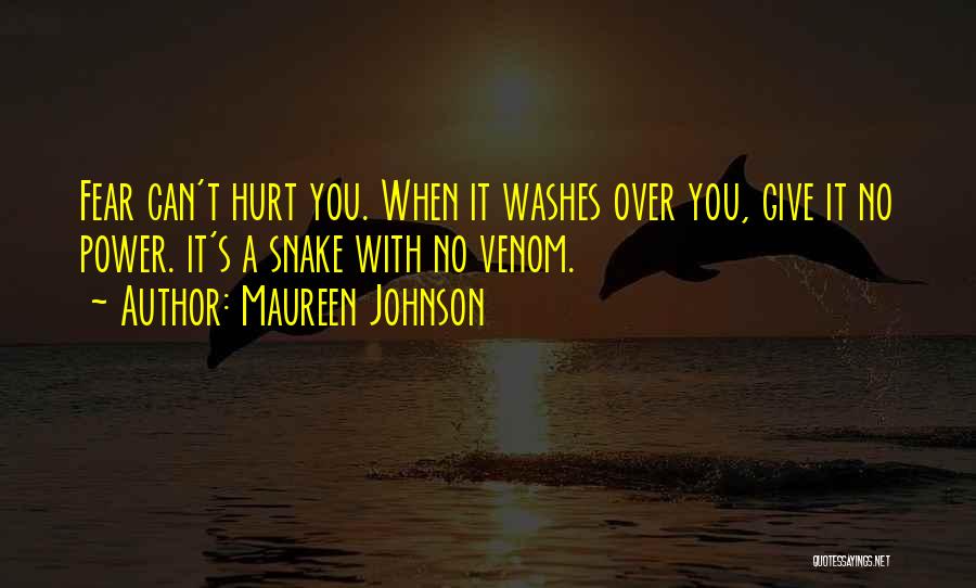 Maureen Johnson Quotes: Fear Can't Hurt You. When It Washes Over You, Give It No Power. It's A Snake With No Venom.