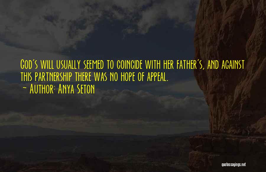 Anya Seton Quotes: God's Will Usually Seemed To Coincide With Her Father's, And Against This Partnership There Was No Hope Of Appeal.