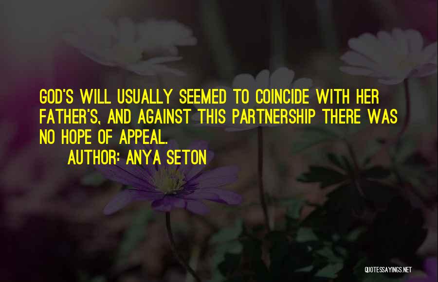 Anya Seton Quotes: God's Will Usually Seemed To Coincide With Her Father's, And Against This Partnership There Was No Hope Of Appeal.