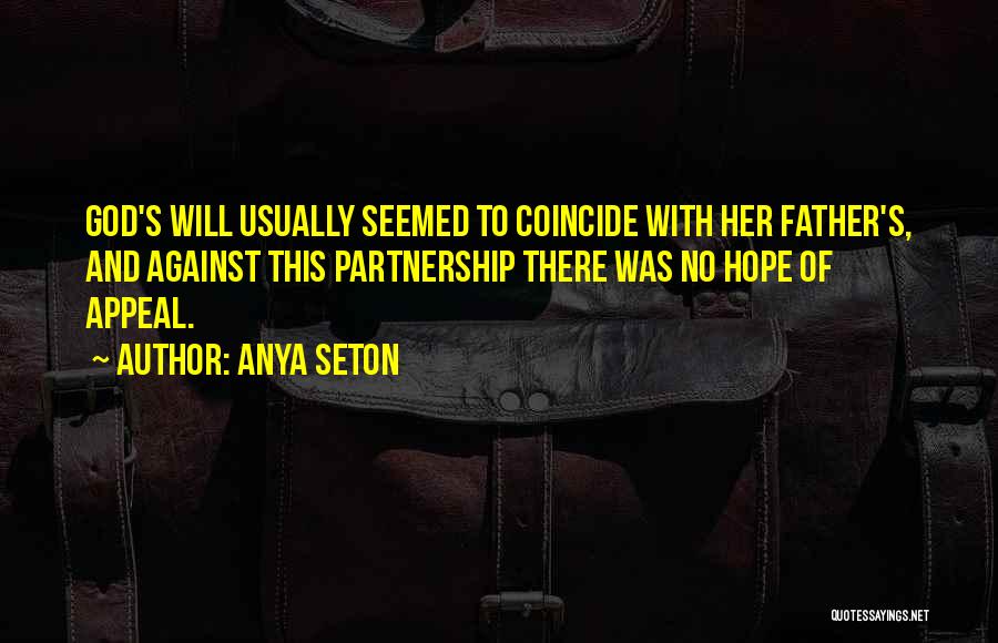 Anya Seton Quotes: God's Will Usually Seemed To Coincide With Her Father's, And Against This Partnership There Was No Hope Of Appeal.