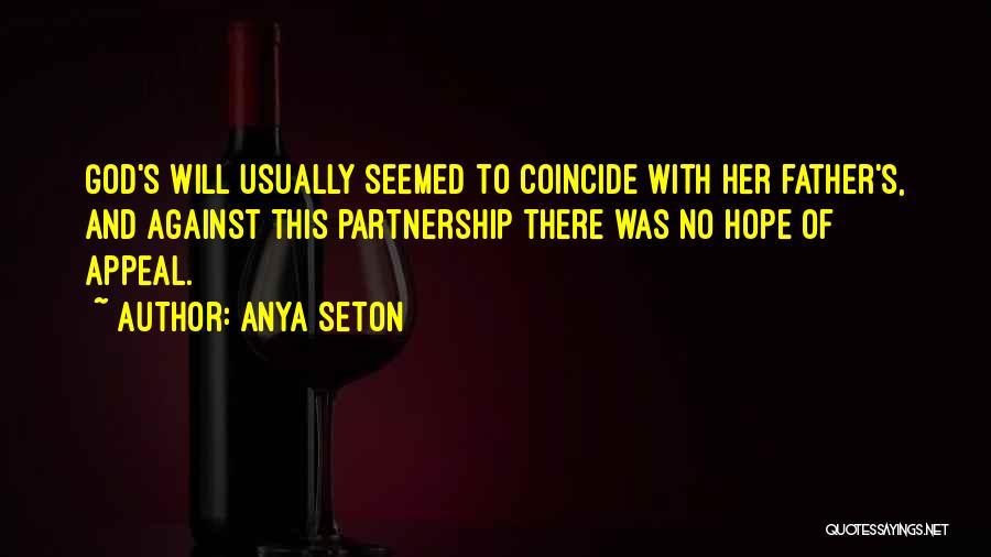 Anya Seton Quotes: God's Will Usually Seemed To Coincide With Her Father's, And Against This Partnership There Was No Hope Of Appeal.