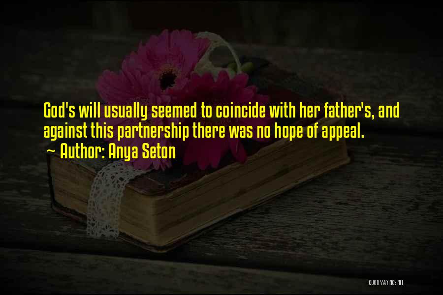 Anya Seton Quotes: God's Will Usually Seemed To Coincide With Her Father's, And Against This Partnership There Was No Hope Of Appeal.