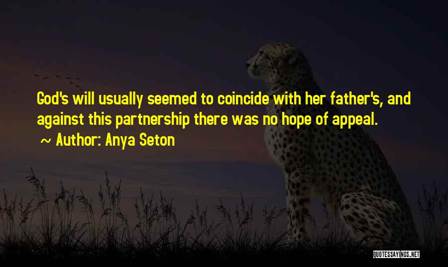 Anya Seton Quotes: God's Will Usually Seemed To Coincide With Her Father's, And Against This Partnership There Was No Hope Of Appeal.