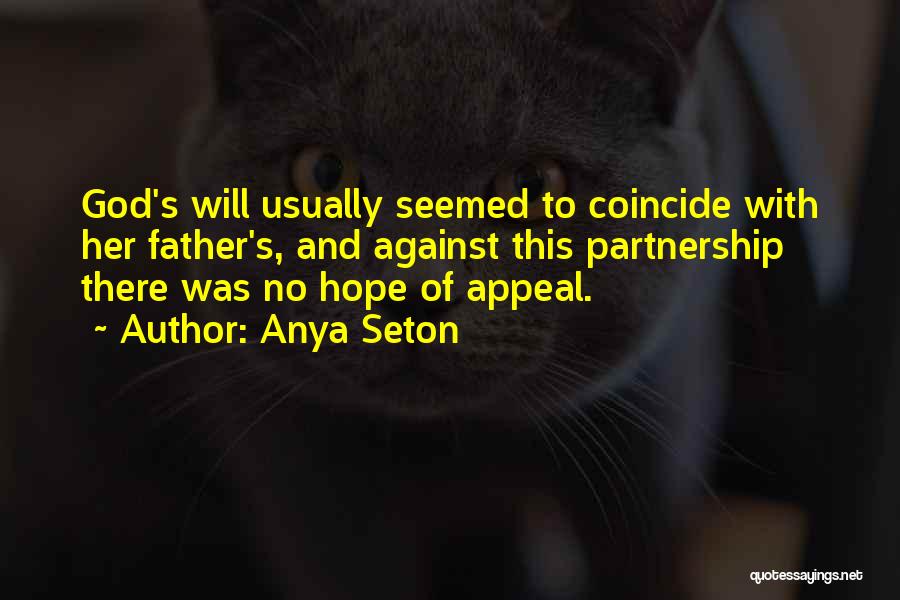 Anya Seton Quotes: God's Will Usually Seemed To Coincide With Her Father's, And Against This Partnership There Was No Hope Of Appeal.