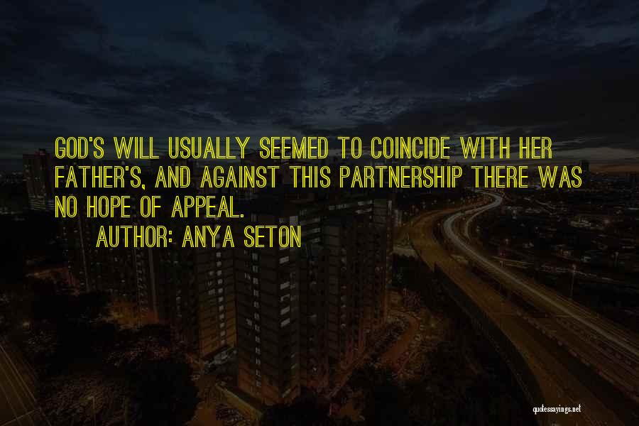 Anya Seton Quotes: God's Will Usually Seemed To Coincide With Her Father's, And Against This Partnership There Was No Hope Of Appeal.