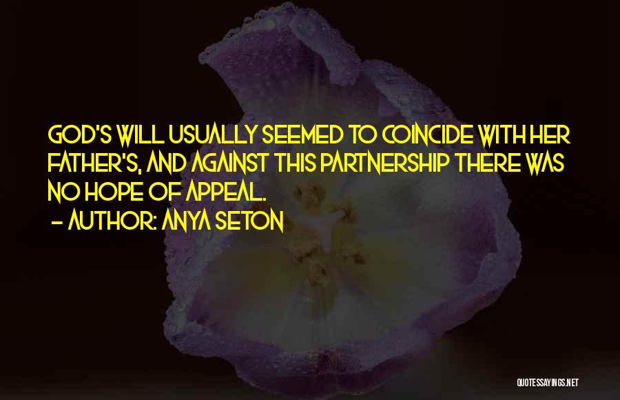 Anya Seton Quotes: God's Will Usually Seemed To Coincide With Her Father's, And Against This Partnership There Was No Hope Of Appeal.