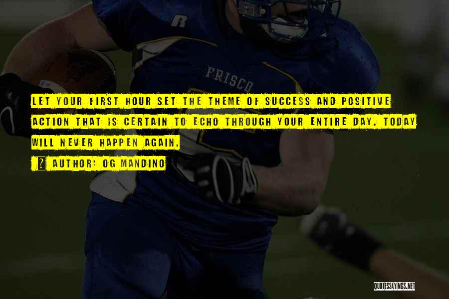 Og Mandino Quotes: Let Your First Hour Set The Theme Of Success And Positive Action That Is Certain To Echo Through Your Entire