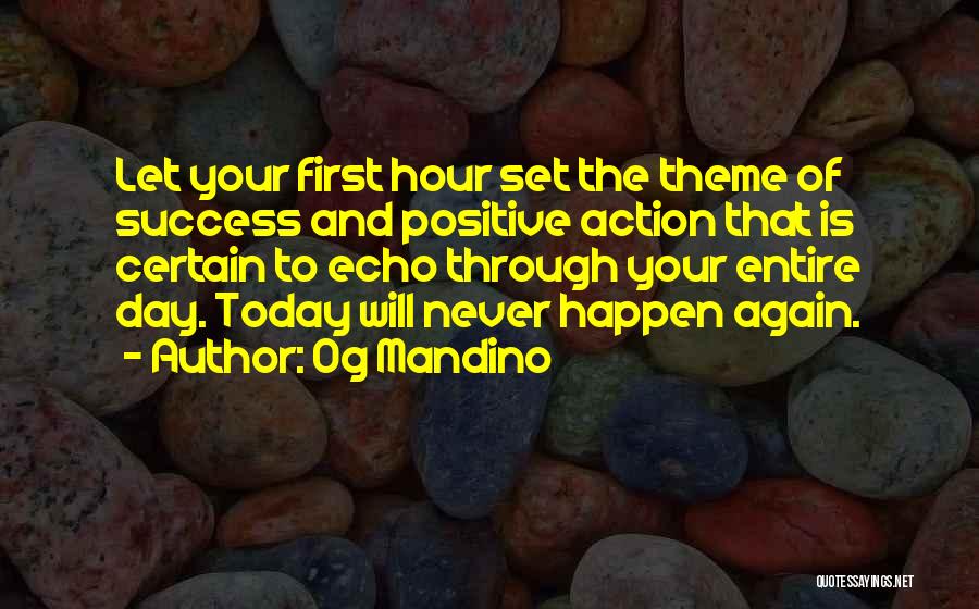 Og Mandino Quotes: Let Your First Hour Set The Theme Of Success And Positive Action That Is Certain To Echo Through Your Entire