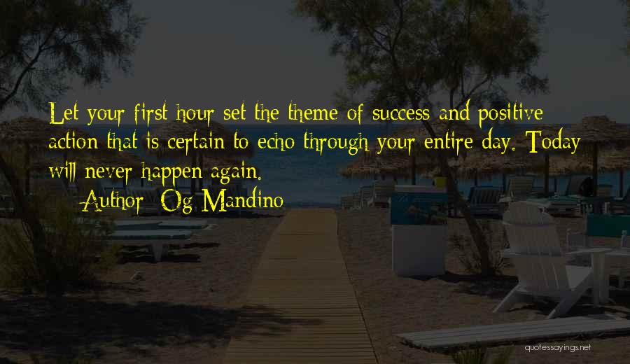 Og Mandino Quotes: Let Your First Hour Set The Theme Of Success And Positive Action That Is Certain To Echo Through Your Entire