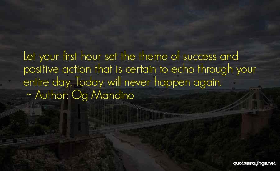 Og Mandino Quotes: Let Your First Hour Set The Theme Of Success And Positive Action That Is Certain To Echo Through Your Entire