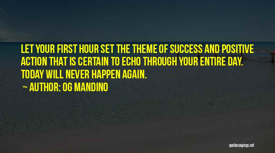 Og Mandino Quotes: Let Your First Hour Set The Theme Of Success And Positive Action That Is Certain To Echo Through Your Entire