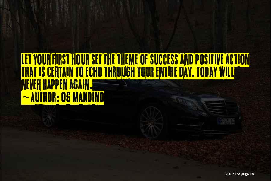 Og Mandino Quotes: Let Your First Hour Set The Theme Of Success And Positive Action That Is Certain To Echo Through Your Entire