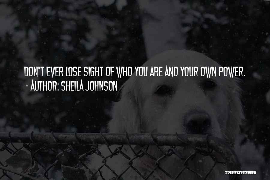 Sheila Johnson Quotes: Don't Ever Lose Sight Of Who You Are And Your Own Power.