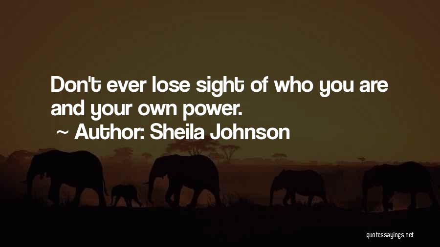Sheila Johnson Quotes: Don't Ever Lose Sight Of Who You Are And Your Own Power.